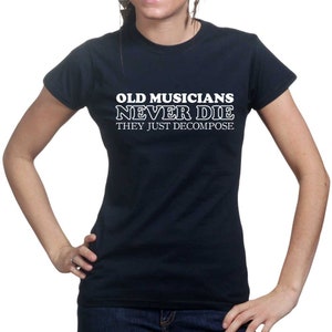 Womens Old Musicians Never Die They Decompose Funny Slogan T shirt Tee Top T-shirt