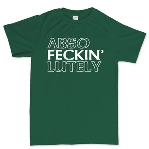 May include: A dark green t-shirt with the words "ABSO FECKIN' LUTELY" printed in white, bold, capital letters. The shirt has a crew neck and short sleeves. The text is centered on the front of the shirt.
