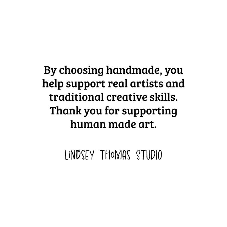 May include: White background with black text. The text reads: "By choosing handmade, you help support real artists and traditional creative skills. Thank you for supporting human made art. LINDSEY THOMAS STUDIO."