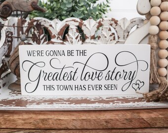 Were gonna be the greatest love story wood sign, Small farmhouse love sign