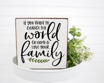 If You Want To Change the World wood sign, Family Tier Tray Wood Sign, Small farmhouse sign