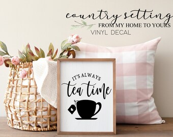 Its Always Tea Time Vinyl Decal, farmhouse Quote Vinyl Wall art, Kitchen decals