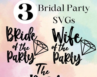 Bridal Party 3 SVGs, Wife of the Party, Bride of the Party, The Party, Bachelorette party, Digital Downloads