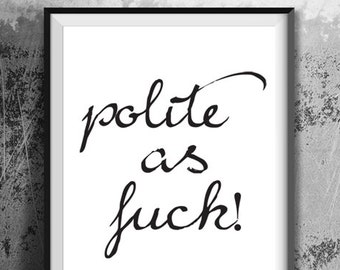 Polite as fuck print. Quote print. Anniversary gift, Gift for Girlfriend, Gift for wife. Apartment wall art. Home decor. Gift for teens.