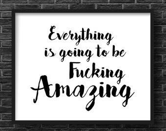 Printable Everything is going to be Fucking Amazing. Inspirational Print. Inspirational wall art Housewarming gift Inspirational Quote Print