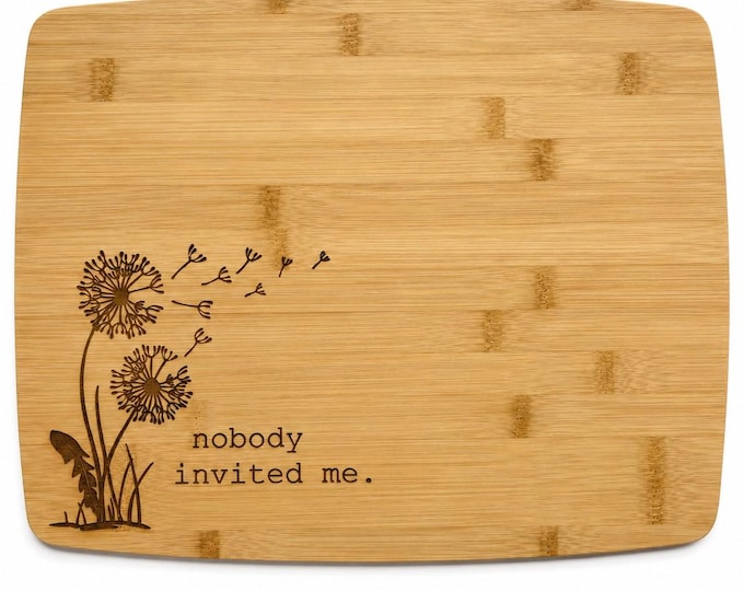 Nobody Invited Me Dandelion Bamboo Cutting Board, Custom Engraved
