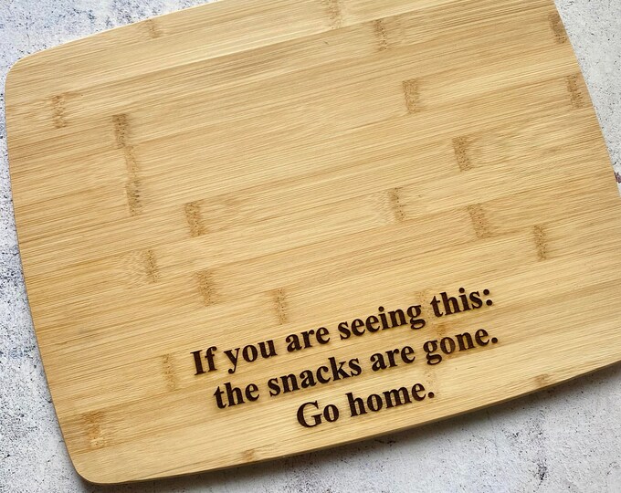 If You Are Seeing This, The Snacks Are Gone, Go Home Bamboo Cutting Board