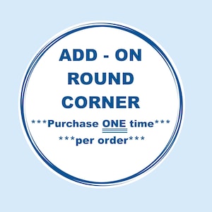 May include: A circular graphic with a white background and a dark blue border. The text reads: ADD - ON ROUND CORNER ***Purchase ONE time*** ***per order***. The design features bold blue lettering centered within the circular frame on a light blue field.