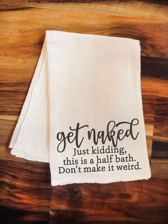 Bathroom Towel Funny Flour Sack Get Naked Just Kidding This Is A Half Bath Dont Make It Weird