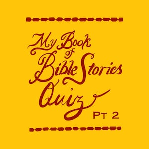 May include: A yellow background with a red border and red text that reads "My Book of Bible Stories Quiz PT 2".