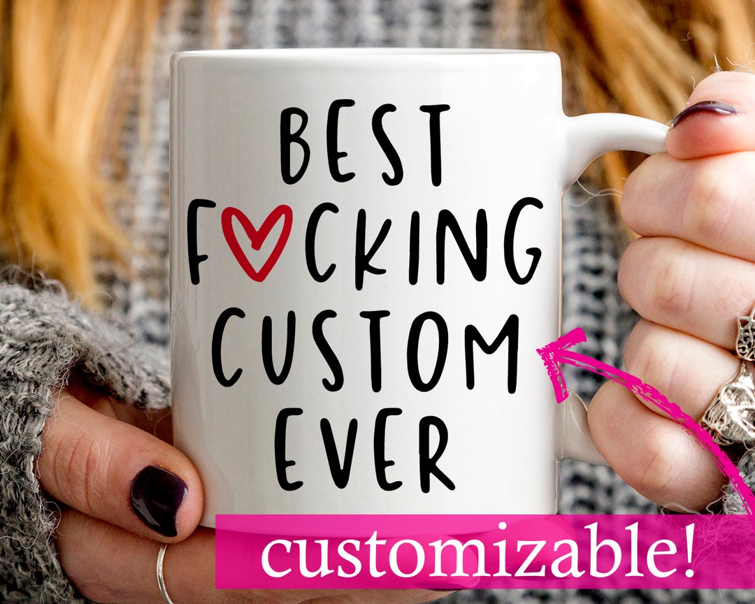 Funny Custom Gift Best Custom Ever Mug Custom Coffee Mug Best Fucking