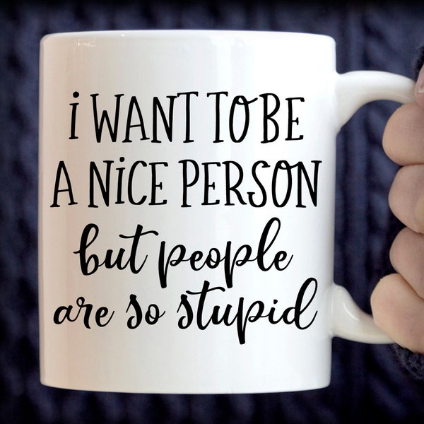 Funny Mug | Funny Coffee Mug | I Want To Be A Nice Person But People Are So Stupid Coffee Mug