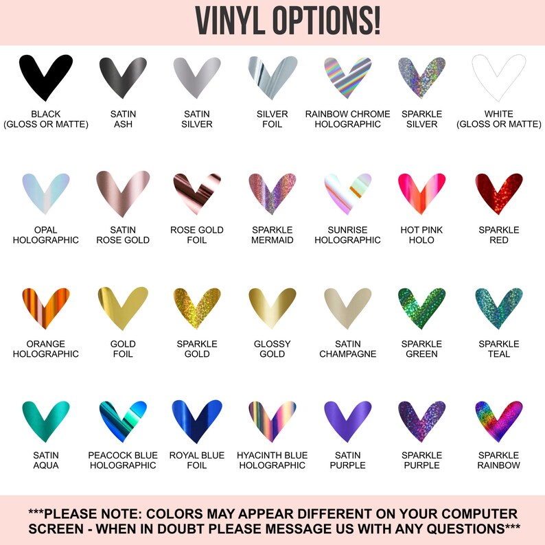 May include: A chart displaying vinyl color options in heart shapes. Colors include black, silver, gold, and various holographic and sparkle finishes. Text at the top reads "VINYL OPTIONS!" and at the bottom, "PLEASE NOTE: COLORS MAY APPEAR DIFFERENT..."