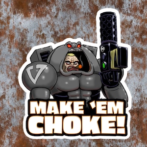 May include: A sticker featuring a muscular character in grey armour with red eyes, smoking a cigar, and holding a large black weapon. Below the character, the text reads "MAKE 'EM CHOKE!" in bold white letters with a black outline against a white border.