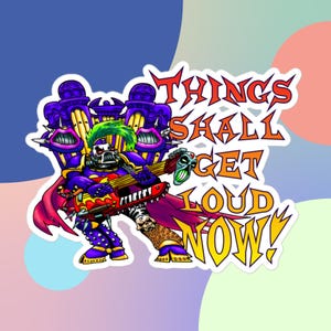 May include: A purple and green cartoon character playing a keyboard with the text "Things Shall Get Loud Now!" in orange and yellow.
