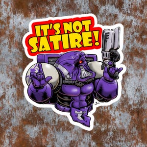 May include: A sticker depicting a purple cartoon character in armour, holding a gun and making a hand gesture. The text "IT'S NOT SATIRE!" is in a red and yellow banner. The background has a rusty metal texture.