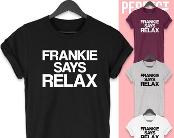 Frankie Say Relax T Shirt -Funny T shirt TV Show Funny Friend  Gift Slogan Tee Top Gift Idea