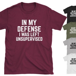 In My Defence I Was Left Unsupervised Funny Slogan T-shirt Top Tee