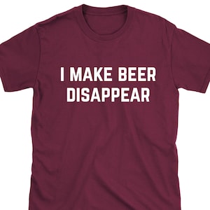 I Make Beer Disappear Funny Slogan  T-shirt Beer Lovers Tee Party Pub Tee Gift Idea Birthday present Dad Uncle Brother Friend Boyfriend