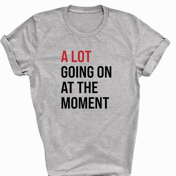 A lot Going On At The Moment, Taylor Slogan T-shirt Funny Quote Tee