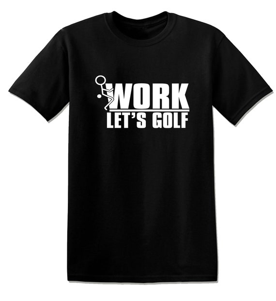 T1054 Fuck Work Lets Golf Funny 