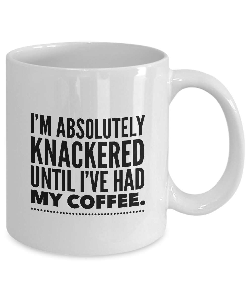 I'm ABSOLUTELY KNACKERED Until I've Had My Coffee Etsy
