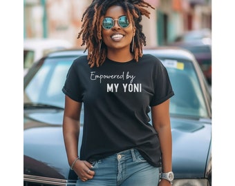 Empowered By Your Yoni Tee, Strong Woman Motivational love Yourself Tshirt, Inspirational Mom Life Quote Shirt, Mental Health Body Positive
