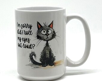 Mug - I'm Sorry Did I Roll My Eyes Out Loud? Funny 15 oz Coffee Cup, Sarcastic Gift Idea, Office Humor, Ceramic Drinkware