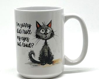 Sarcastic Cat Mug - I'm Sorry Did I Roll My Eyes, Funny Coffee Cup