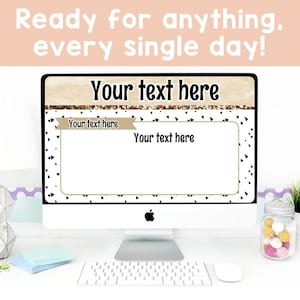 May include: A computer monitor displays a digital template with the text "Your text here." The screen has a gold and black border with a white background. The text "Ready for anything, every single day!" is at the top.