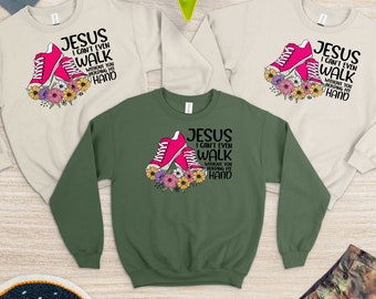 Jesus I Can't Even Walk Without You Holding My Hand, Religious Sweat, Christian gift, Jesus sweater, Sweatshirt
