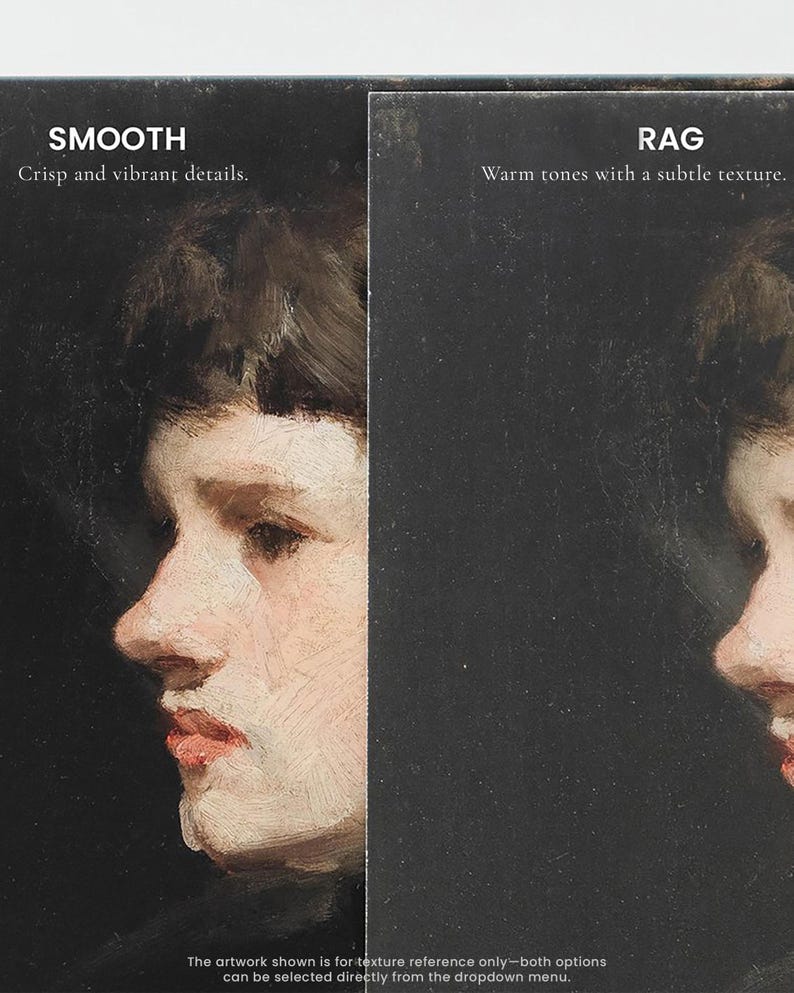 May include: Two side-by-side images showing the difference between a smooth and a rag texture. The image on the left shows a painting of a person's face with a smooth texture. The image on the right shows the same painting with a rag texture. The text "SMOOTH" and "Crisp and vibrant details." is above the image on the left. The text "RAG" and "Warm tones with a subtle texture." is above the image on the right. The text "The artwork shown is for texture reference only-both options can be selected directly from the dropdown menu." is below the images.