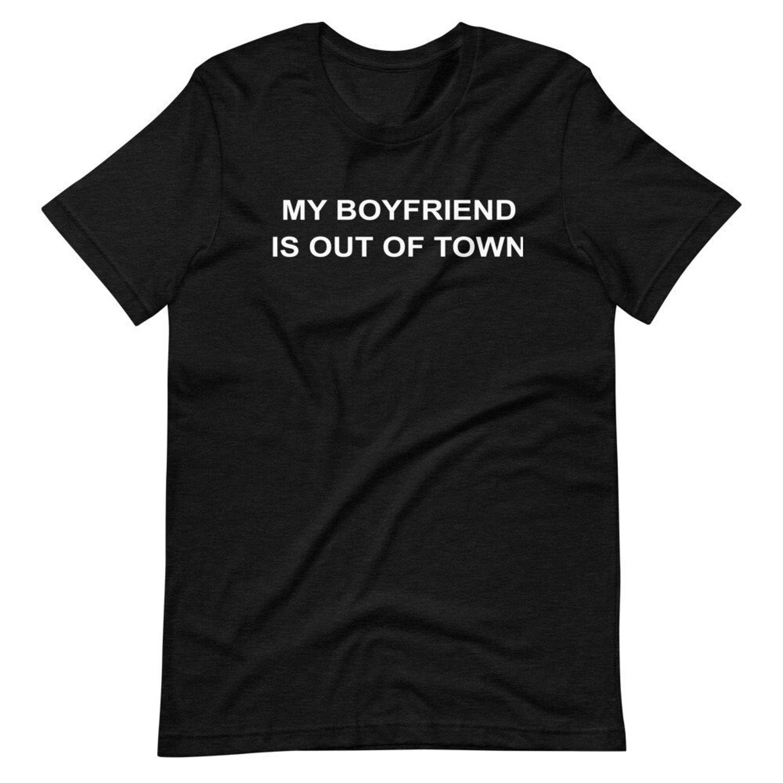 my boyfriend is out of town t shirt