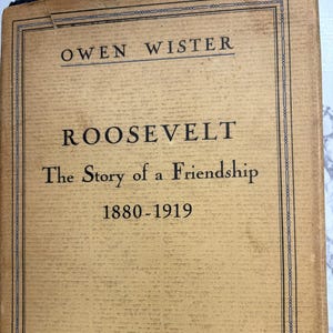 Vintage Roosevelt the Story of a Friendship, Owen Wister 1930; Vintage Biography; Collectible History; Antique Books