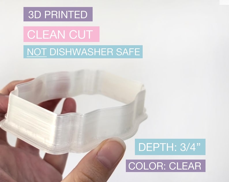 May include: A clear, 3D-printed cookie cutter with a decorative edge. The depth is 3/4 inch. The text on the image says "3D PRINTED", "CLEAN CUT", and "NOT DISHWASHER SAFE".