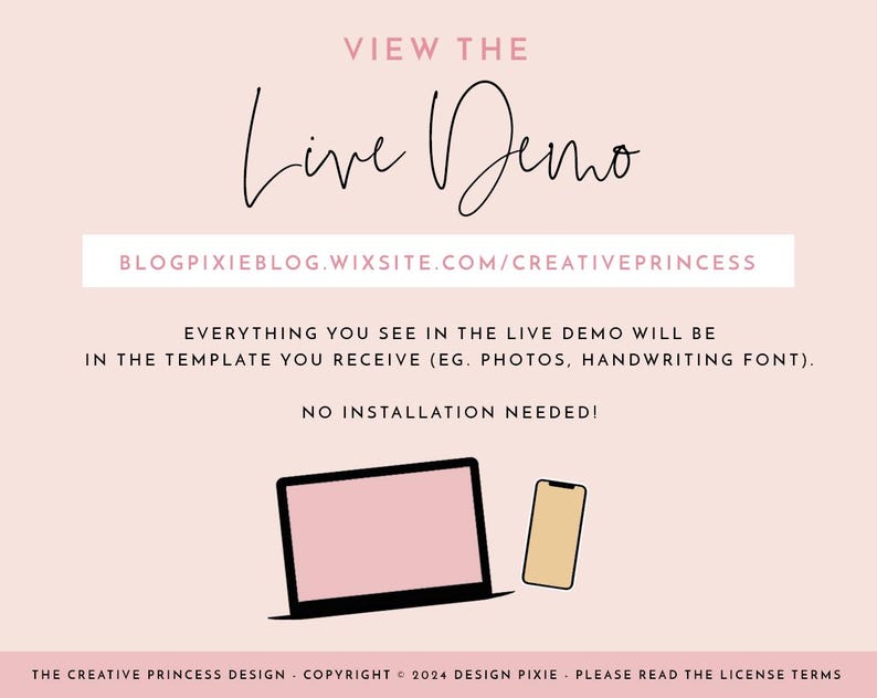 Pode incluir: Um fundo rosa com o texto "VIEW THE Live Demo" e o endere&ccedil;o do site "BLOGPIXIEBLOG.WIXSITE.COM/CREATIVEPRINCESS". Abaixo do texto, h&aacute; um contorno preto de um laptop e um smartphone. O texto "EVERYTHING YOU SEE IN THE LIVE DEMO WILL BE IN THE TEMPLATE YOU RECEIVE (EG. PHOTOS, HANDWRITING FONT). NO INSTALLATION NEEDED!" est&aacute; abaixo do laptop e do smartphone. O texto "THE CREATIVE PRINCESS DESIGN COPYRIGHT 2024 DESIGN PIXIE PLEASE READ THE LICENSE TERMS" est&aacute; na parte inferior da imagem.