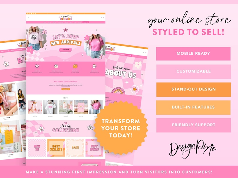 May include: A pink and orange website design with the text "your online store STYLED TO SELL!" and "TRANSFORM YOUR STORE TODAY!". The website design includes the text "LET'S SHOP NEW ARRIVALS" and "ABOUT US". The website design is by Design Pixie.