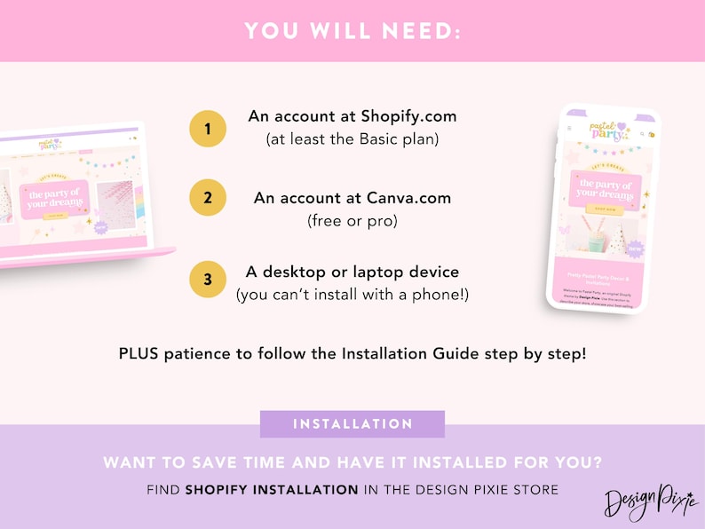 May include: A pink and white graphic with the text "YOU WILL NEED:" followed by instructions for Shopify, Canva, and a desktop device. A laptop and phone are also shown. The bottom of the graphic says "PLUS patience to follow the Installation Guide step by step!"