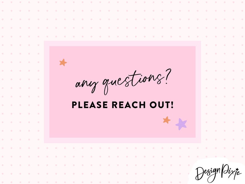 May include: Pink rectangle with the text "any questions? PLEASE REACH OUT!" in black. There are three small stars, two orange and one purple, on the rectangle.