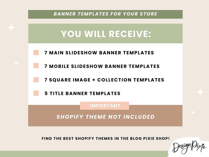 K&ouml;nnte beinhalten: Eine gr&uuml;ne und beige Grafik mit dem Text "BANNER TEMPLATES FOR YOUR STORE" und "YOU WILL RECEIVE:"  Die Grafik listet 7 Haupt-Slideshow-Banner-Vorlagen, 7 mobile Slideshow-Banner-Vorlagen, 7 quadratische Bild- + Sammlungsvorlagen und 5 Titel-Banner-Vorlagen auf. Die Grafik enth&auml;lt auch den Text "IMPORTANT" und "SHOPIFY THEME NOT INCLUDED". Die Grafik enth&auml;lt auch den Text "FIND THE BEST SHOPIFY THEMES IN THE BLOG PIXIE SHOP!" und das Logo "Design Pixie".