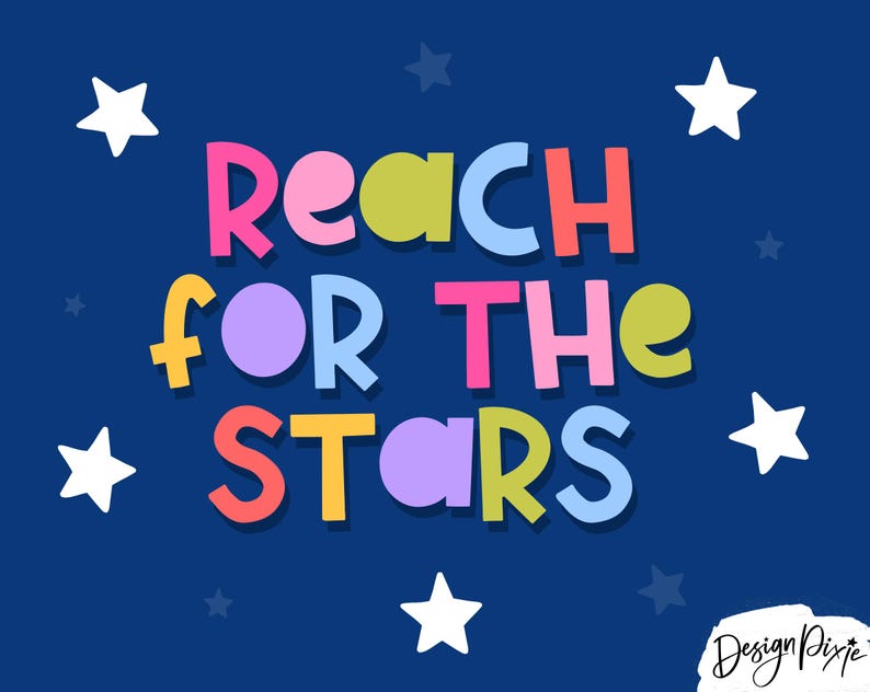 May include: A dark blue graphic featuring the text REACH FOR THE STARS in multi-colored, rounded letters including pink, yellow, light blue, and lime green. The design is accented with several white stars and a small Design Pixie logo in the corner.