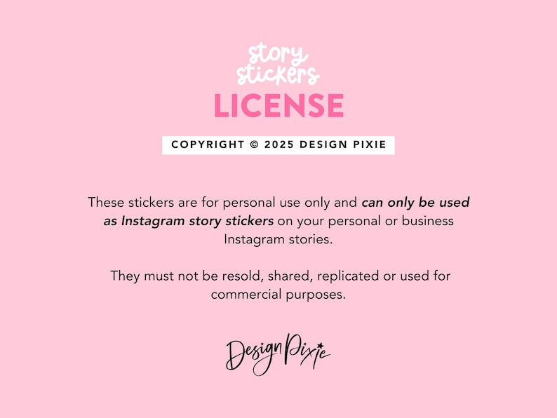 May include: Pink background with the words "story stickers LICENSE" in white and pink. Text states the stickers are for personal use only as Instagram story stickers. Copyright 2025 Design Pixie.