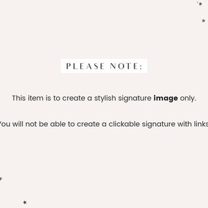 May include: Text overlay on a white background with black text that reads "PLEASE NOTE: This item is to create a stylish signature image only. You will not be able to create a clickable signature with links."