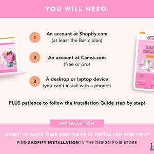 May include: Pink graphic with the text "YOU WILL NEED:" and numbered steps. Includes a laptop and phone displaying websites. The text lists requirements: Shopify account, Canva account, and a desktop or laptop device. The bottom text says "INSTALLATION".