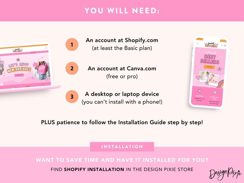 May include: Pink graphic with the text "YOU WILL NEED:" and numbered steps. Includes a laptop and phone displaying websites. The text lists requirements: Shopify account, Canva account, and a desktop or laptop device. The bottom text says "INSTALLATION".