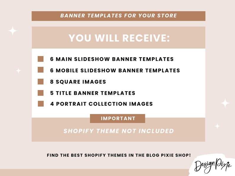 May include: A beige and brown graphic with the text "BANNER TEMPLATES FOR YOUR STORE" and "YOU WILL RECEIVE:" followed by a list of items: 6 main slideshow banner templates, 6 mobile slideshow banner templates, 8 square images, 5 title banner templates, and 4 portrait collection images. The graphic also includes the text "IMPORTANT" and "SHOPIFY THEME NOT INCLUDED".