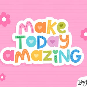 May include: A sticker featuring the text "make TODAY AMAZING" in colorful, multi-patterned letters with small heart accents. The design includes pink, orange, yellow, green, and blue hues, surrounded by several small pink flower icons on a pink background.