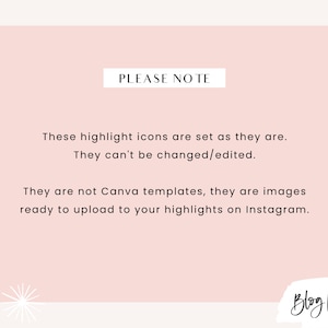 May include: A pink background with white text that reads "PLEASE NOTE" and explains that the highlight icons are set as they are and cannot be changed or edited. The text also states that the icons are not Canva templates, but images ready to upload to Instagram highlights. The text is followed by the words "Blog Pixie" in a handwritten font.