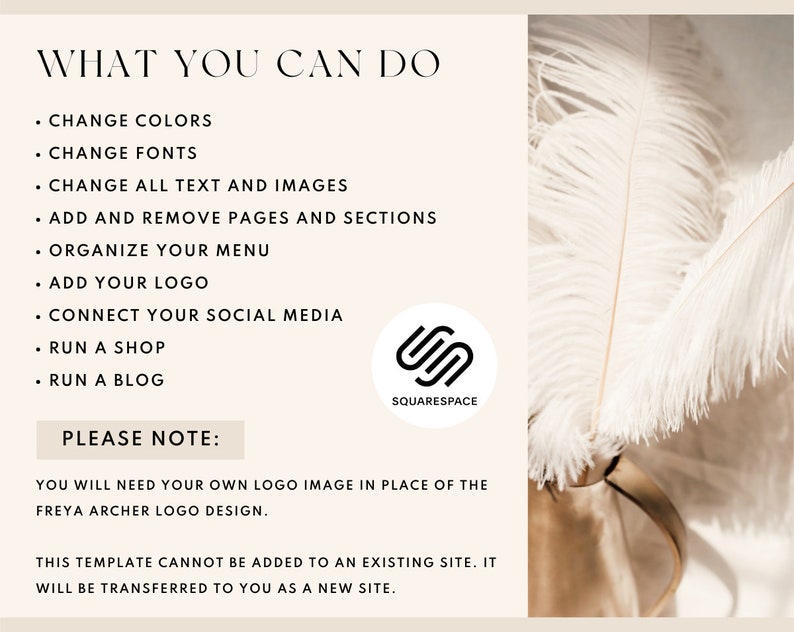 Op de afbeelding: Een witte tekstafbeelding op een beige achtergrond met de tekst "WHAT YOU CAN DO", gevolgd door een lijst met functies: kleuren wijzigen, lettertypen wijzigen, alle tekst en afbeeldingen wijzigen, pagina's en secties toevoegen en verwijderen, menu organiseren, logo toevoegen, sociale media verbinden, een winkel runnen, een blog runnen. De afbeelding bevat ook een logo voor Squarespace en een opmerking dat deze sjabloon niet kan worden toegevoegd aan een bestaande site, deze wordt naar u overgedragen als een nieuwe site.