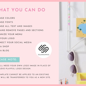 May include: A pink background with a list of features you can do with Squarespace. The list includes: change colours, change fonts, change all text and images, add and remove pages and sections, organise your menu, add your logo, connect your social media, run a shop, and run a blog. The text "PLEASE NOTE:" is in a white box. The text below the box says "You will need your own logo image in place of the Studio Playful logo design. This template cannot be applied to an existing site. It will be transferred to you as a new site."